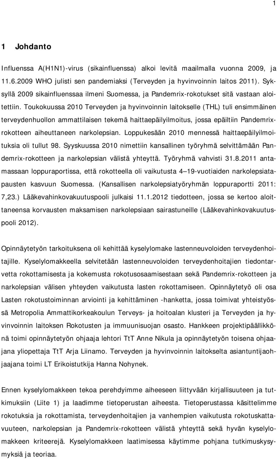 Toukokuussa 2010 Terveyden ja hyvinvoinnin laitokselle (THL) tuli ensimmäinen terveydenhuollon ammattilaisen tekemä haittaepäilyilmoitus, jossa epäiltiin Pandemrixrokotteen aiheuttaneen narkolepsian.