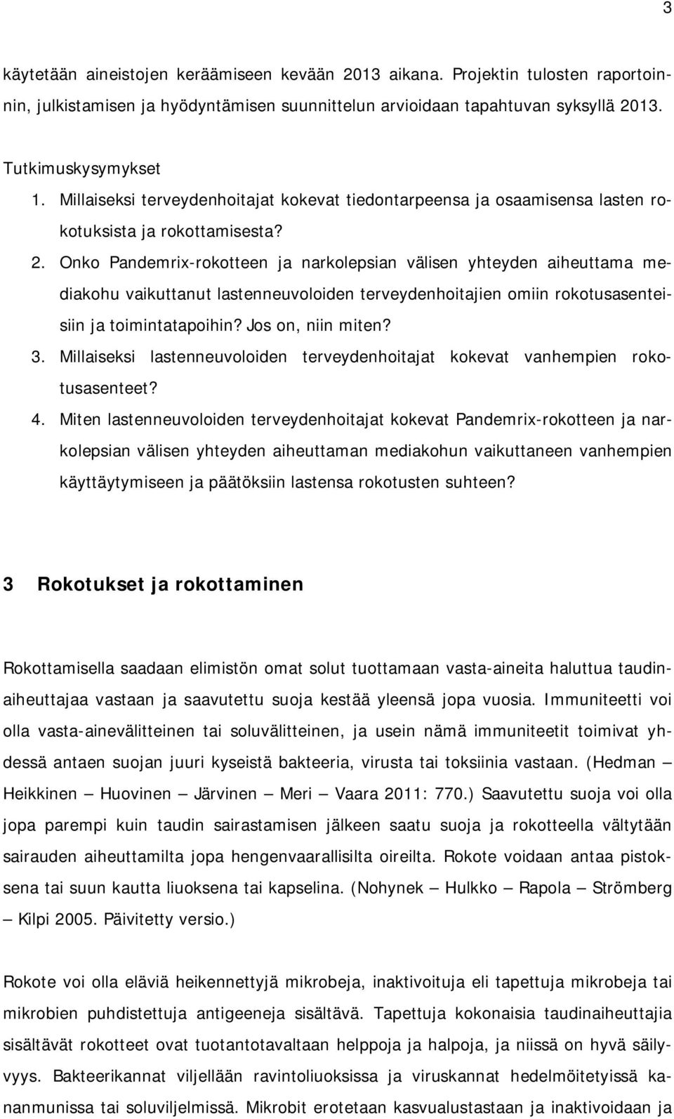 Onko Pandemrix-rokotteen ja narkolepsian välisen yhteyden aiheuttama mediakohu vaikuttanut lastenneuvoloiden terveydenhoitajien omiin rokotusasenteisiin ja toimintatapoihin? Jos on, niin miten? 3.