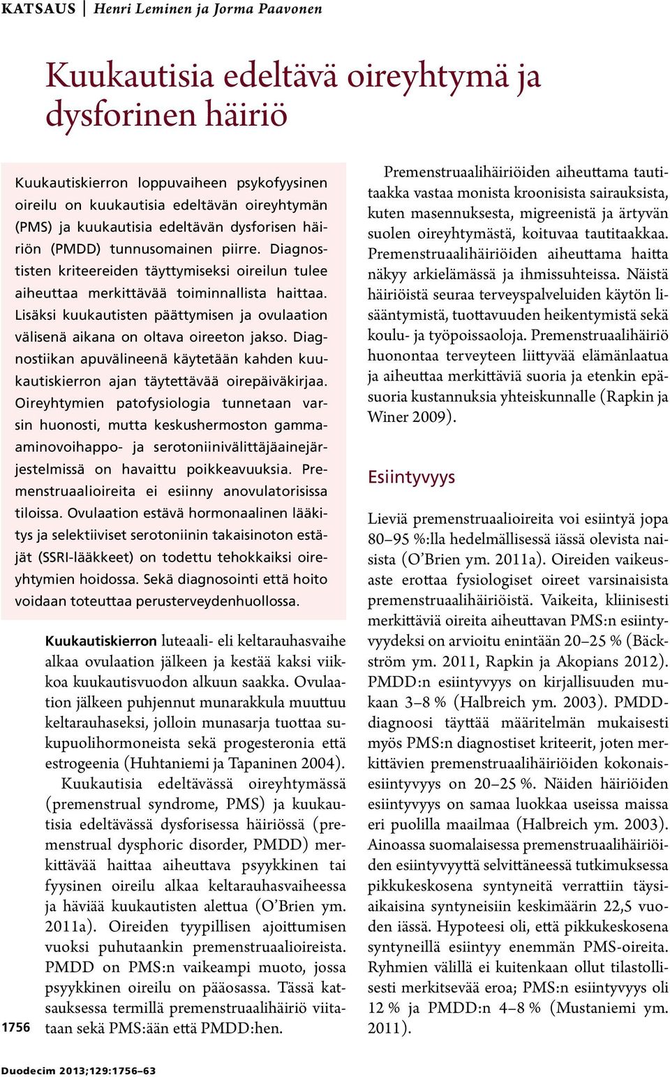 Lisäksi kuukautisten päättymisen ja ovulaation välisenä aikana on oltava oireeton jakso. Diagnostiikan apuvälineenä käytetään kahden kuukautiskierron ajan täytettävää oirepäiväkirjaa.