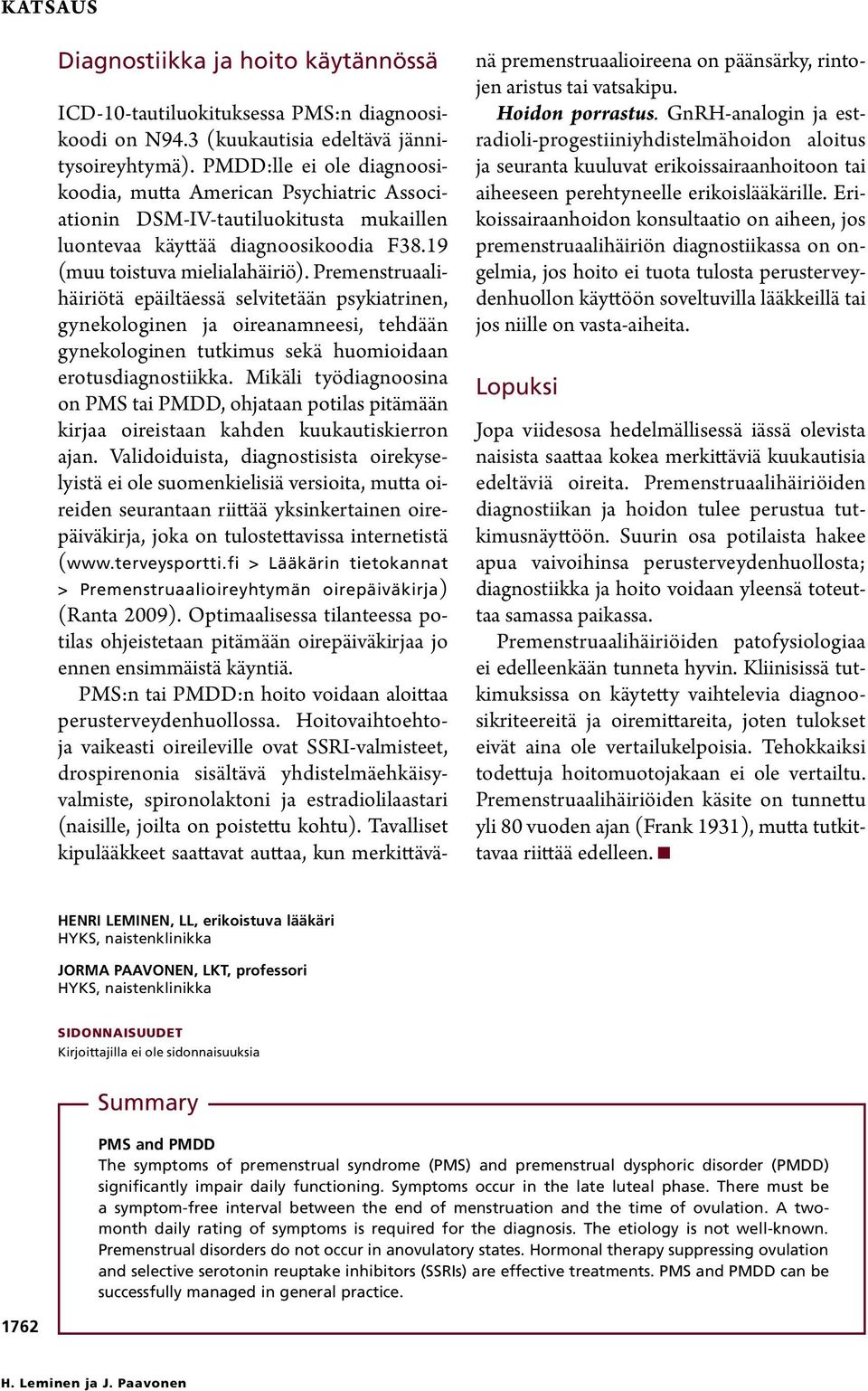 Premenstruaalihäiriötä epäiltäessä selvitetään psykiatrinen, gyne kologinen ja oireanamneesi, tehdään gyne kologinen tutkimus sekä huomioidaan erotusdiagnostiikka.