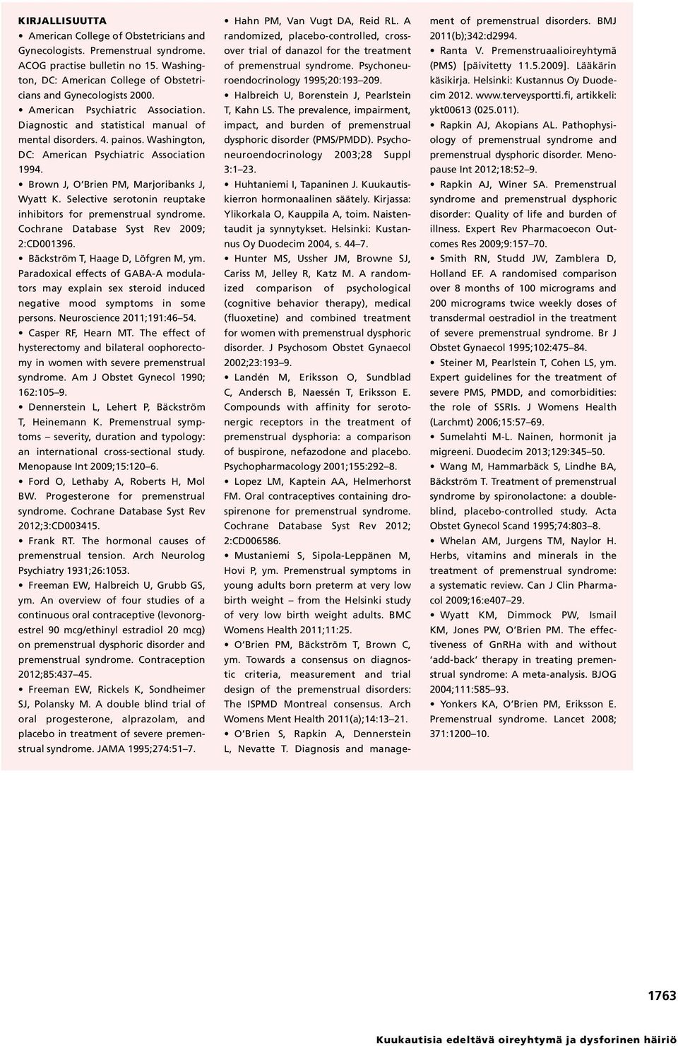 Selective serotonin reuptake inhibitors for premenstrual syndrome. Cochrane Database Syst Rev 2009; 2:CD001396. Bäckström T, Haage D, Löfgren M, ym.