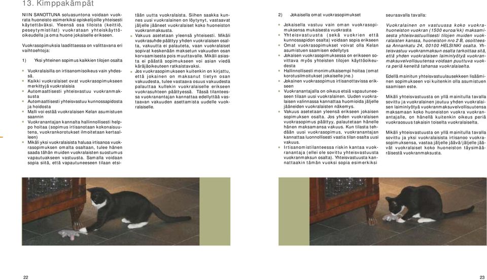 Vuokrasopimuksia laadittaessa on valittavana eri vaihtoehtoja: 1) Yksi yhteinen sopimus kaikkien tilojen osalta Vuokralaisilla on irtisanomisoikeus vain yhdessä.