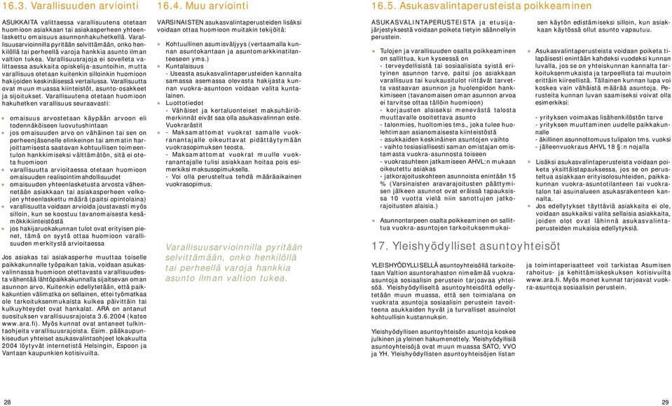 Varallisuusrajoja ei sovelleta valittaessa asukkaita opiskelija-asuntoihin, mutta varallisuus otetaan kuitenkin silloinkin huomioon hakijoiden keskinäisessä vertailussa.