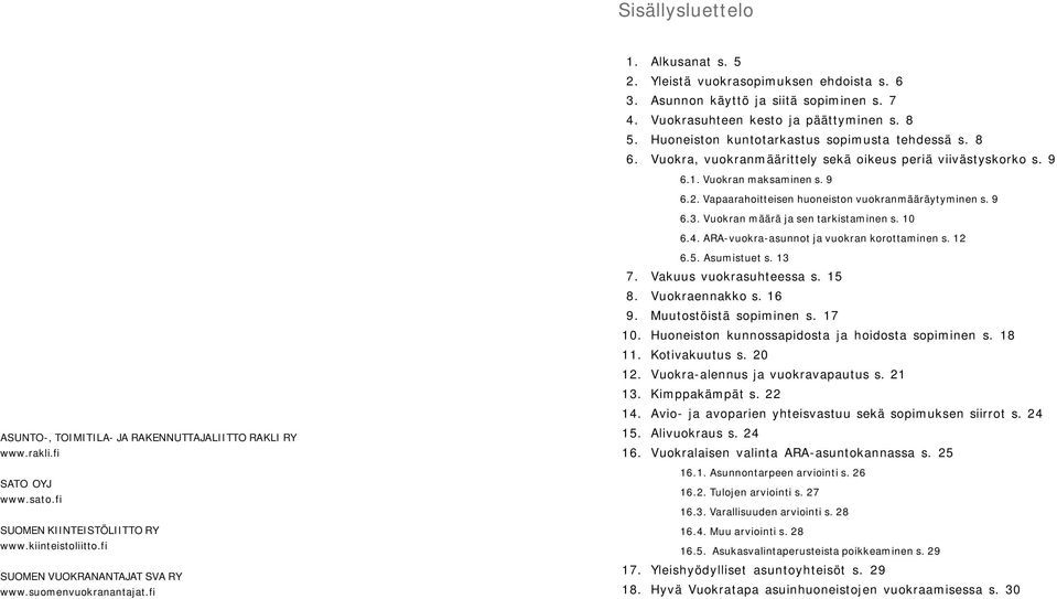 Vapaarahoitteisen huoneiston vuokranmääräytyminen s. 9 6.3. Vuokran määrä ja sen tarkistaminen s. 10 6.4. ARA-vuokra-asunnot ja vuokran korottaminen s.
