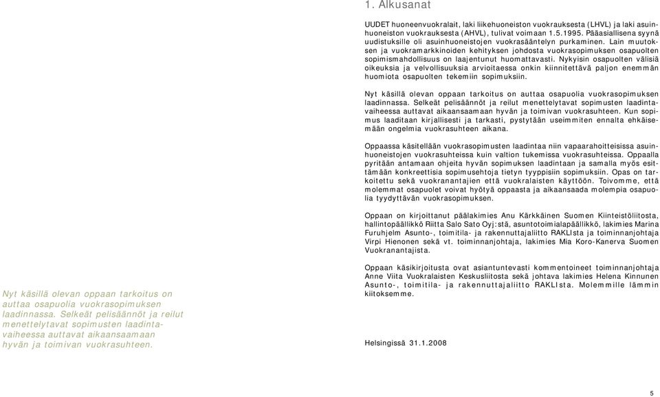 Lain muutoksen ja vuokramarkkinoiden kehityksen johdosta vuokrasopimuksen osapuolten sopimismahdollisuus on laajentunut huomattavasti.