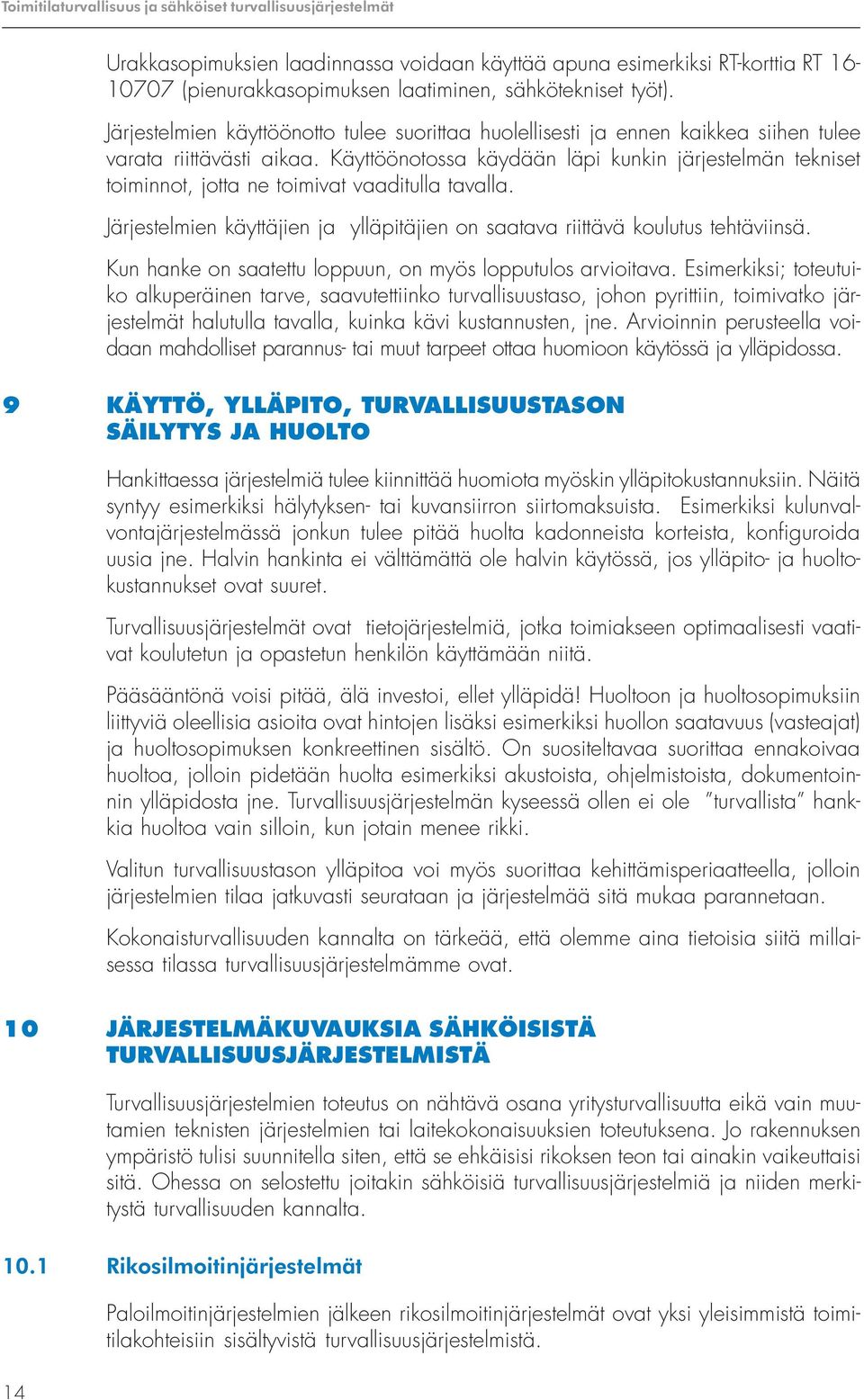 Käyttöönotossa käydään läpi kunkin järjestelmän tekniset toiminnot, jotta ne toimivat vaaditulla tavalla. Järjestelmien käyttäjien ja ylläpitäjien on saatava riittävä koulutus tehtäviinsä.