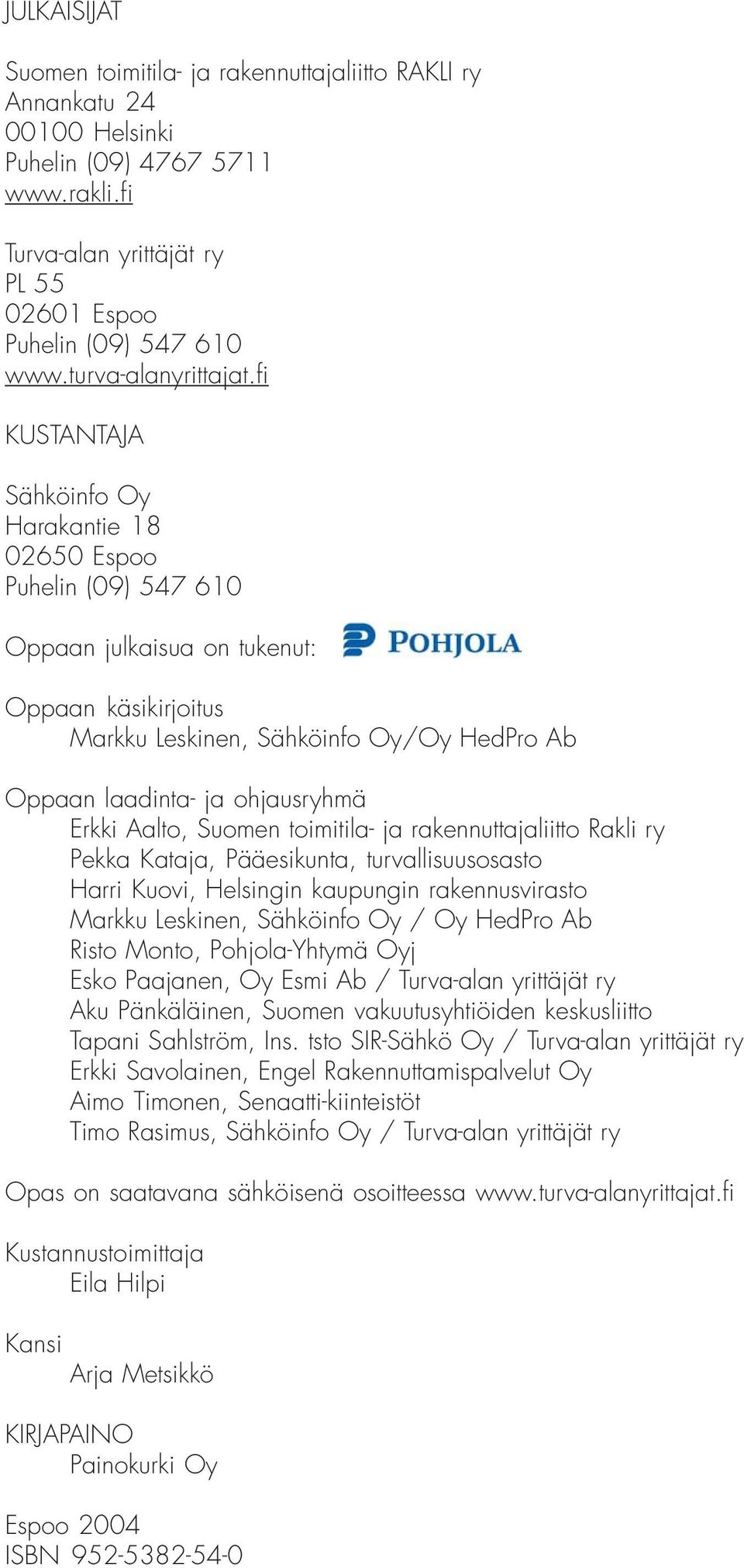 fi KUSTANTAJA Sähköinfo Oy Harakantie 18 02650 Espoo Puhelin (09) 547 610 Oppaan julkaisua on tukenut: Oppaan käsikirjoitus Markku Leskinen, Sähköinfo Oy/Oy HedPro Ab Oppaan laadinta- ja ohjausryhmä