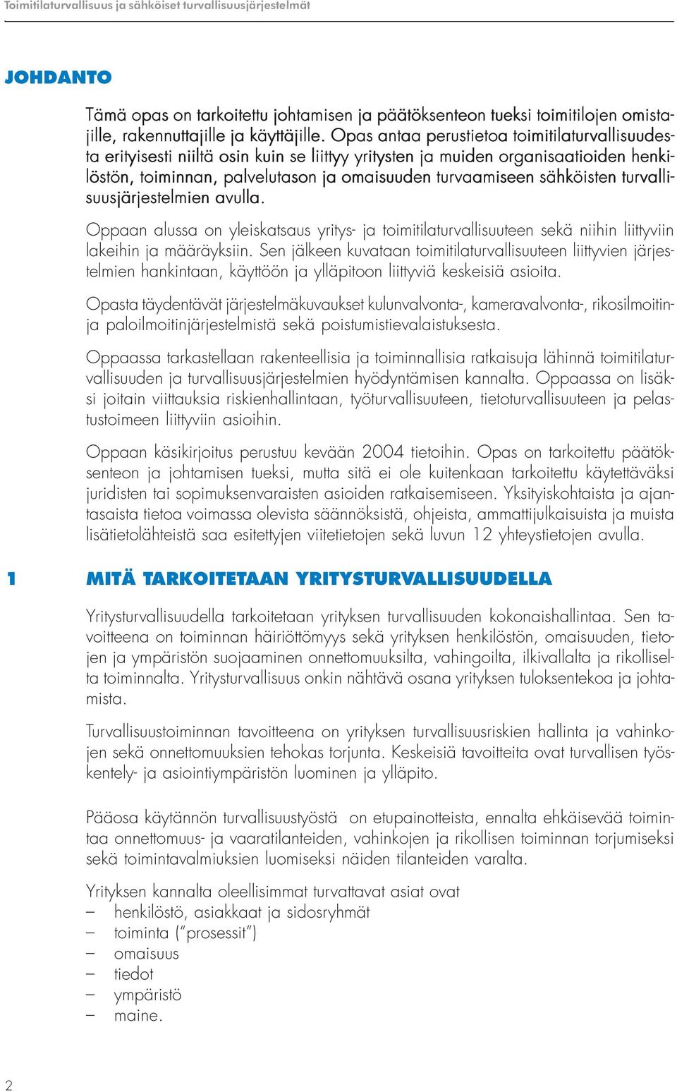 sähköisten turvalli- suusjärjestelmien avulla. Oppaan alussa on yleiskatsaus yritys- ja toimitilaturvallisuuteen sekä niihin liittyviin lakeihin ja määräyksiin.