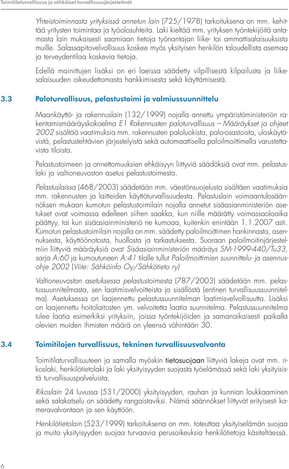 Salassapitovelvollisuus koskee myös yksityisen henkilön taloudellista asemaa ja terveydentilaa koskevia tietoja.