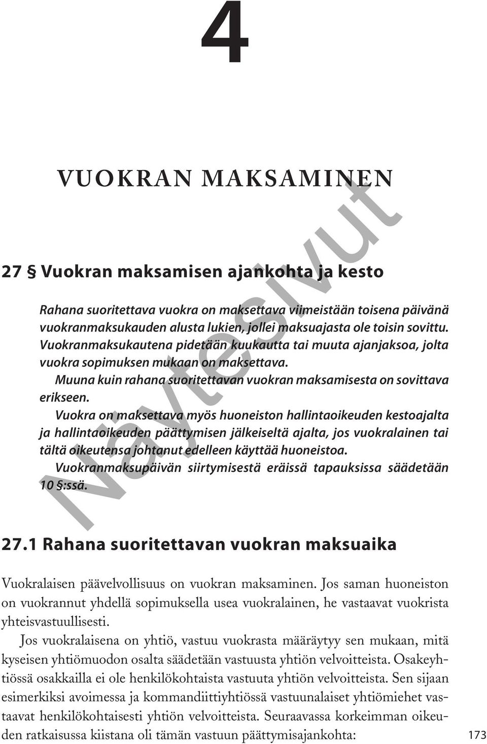 Vuokra on maksettava myös huoneiston hallintaoikeuden kestoajalta ja hallintaoikeuden päättymisen jälkeiseltä ajalta, jos vuokralainen tai tältä oikeutensa johtanut edelleen käyttää huoneistoa.