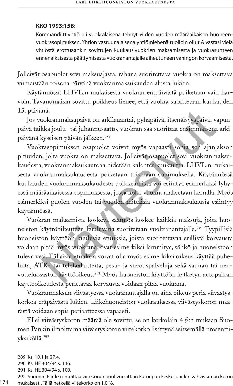 aiheutuneen vahingon korvaamisesta. Jolleivät osapuolet sovi maksuajasta, rahana suoritettava vuokra on maksettava viimeistään toisena päivänä vuokranmaksukauden alusta lukien.