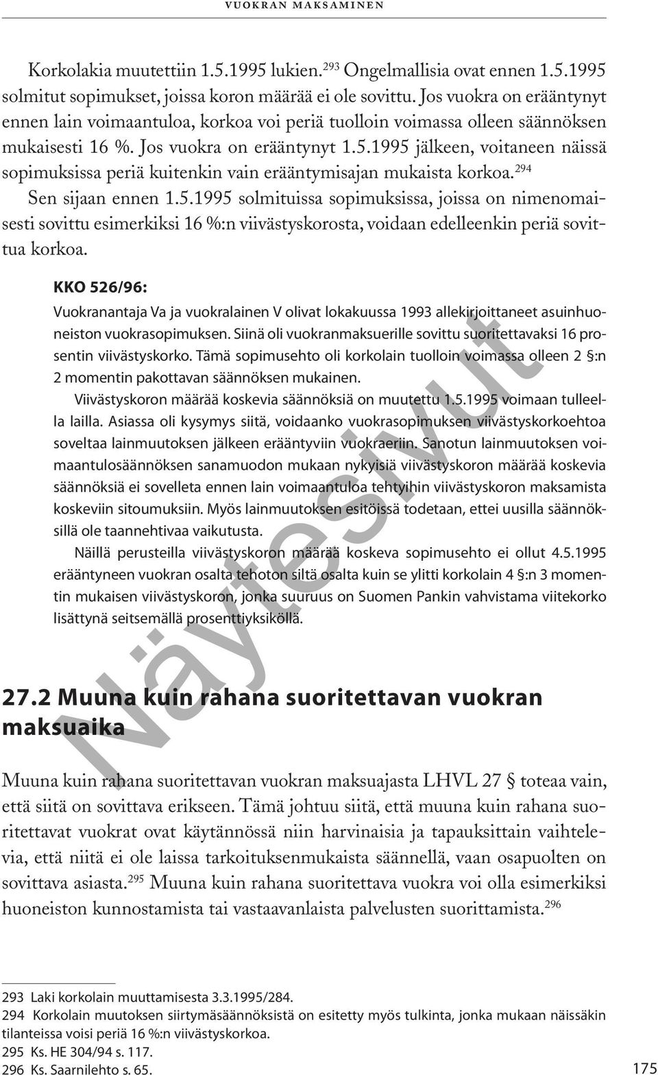 1995 jälkeen, voitaneen näissä sopimuksissa periä kuitenkin vain erääntymisajan mukaista korkoa. 294 Sen sijaan ennen 1.5.1995 solmituissa sopimuksissa, joissa on nimenomaisesti sovittu esimerkiksi 16 %:n viivästyskorosta, voidaan edelleenkin periä sovittua korkoa.