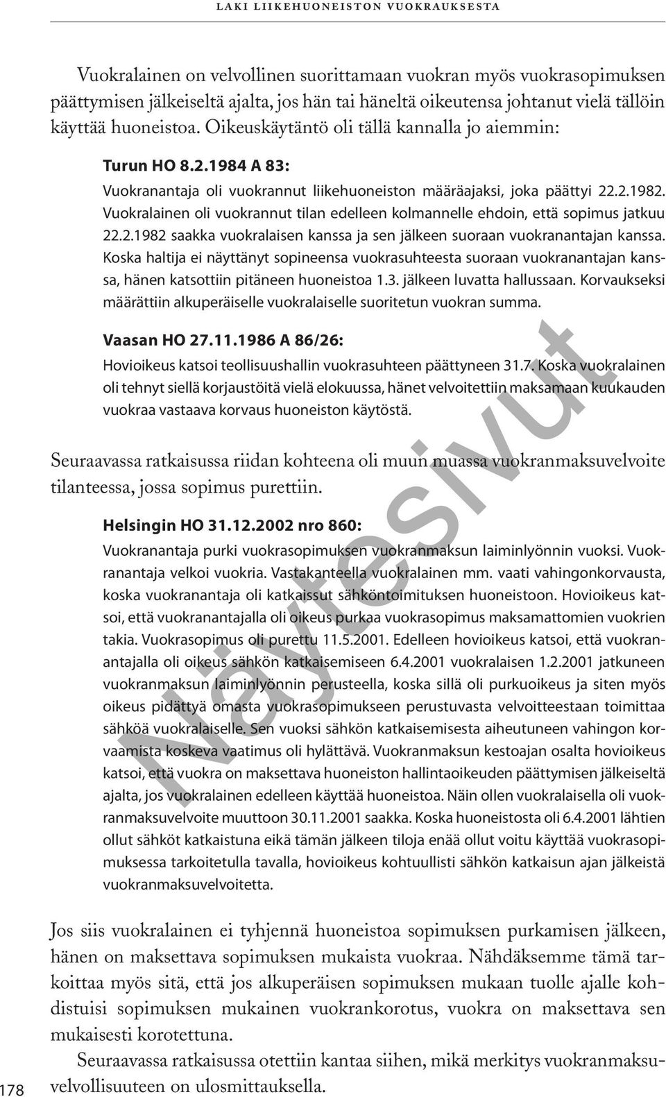 Vuokralainen oli vuokrannut tilan edelleen kolmannelle ehdoin, että sopimus jatkuu 22.2.1982 saakka vuokralaisen kanssa ja sen jälkeen suoraan vuokranantajan kanssa.