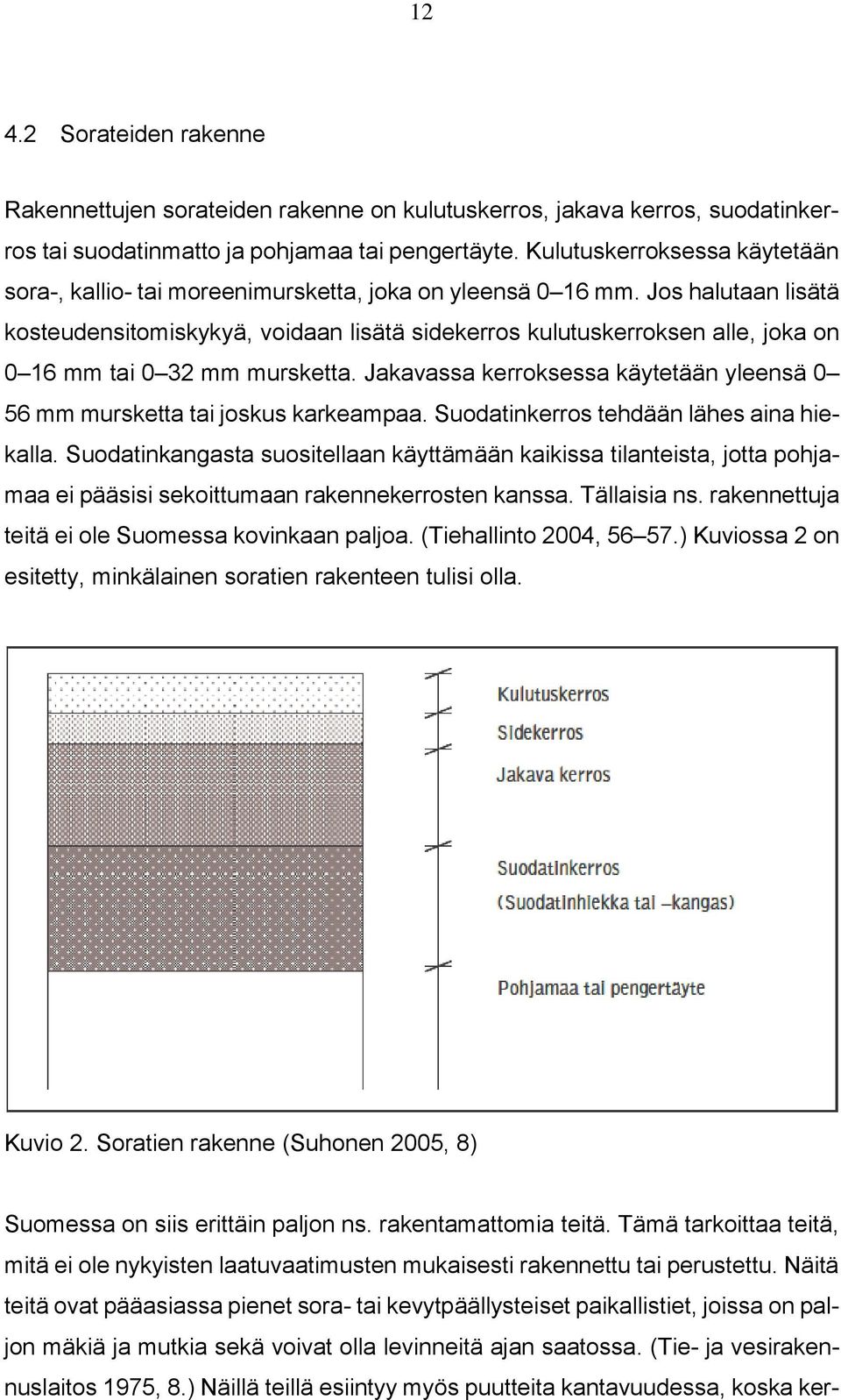 Jos halutaan lisätä kosteudensitomiskykyä, voidaan lisätä sidekerros kulutuskerroksen alle, joka on 0 16 mm tai 0 32 mm mursketta.