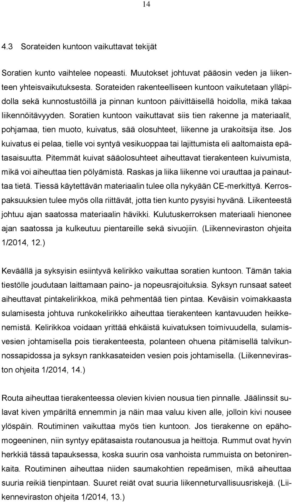 Soratien kuntoon vaikuttavat siis tien rakenne ja materiaalit, pohjamaa, tien muoto, kuivatus, sää olosuhteet, liikenne ja urakoitsija itse.