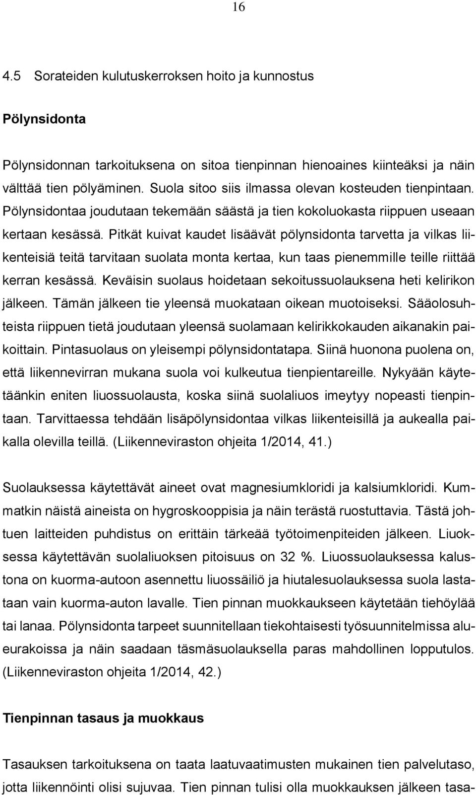 Pitkät kuivat kaudet lisäävät pölynsidonta tarvetta ja vilkas liikenteisiä teitä tarvitaan suolata monta kertaa, kun taas pienemmille teille riittää kerran kesässä.