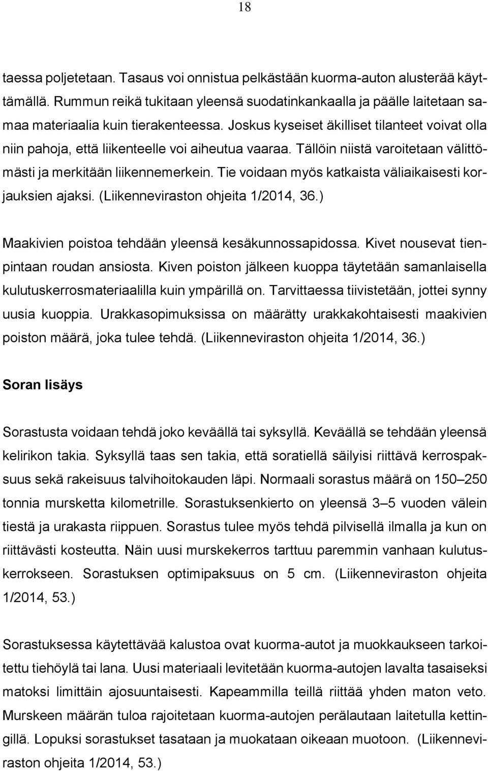 Tie voidaan myös katkaista väliaikaisesti korjauksien ajaksi. (Liikenneviraston ohjeita 1/2014, 36.) Maakivien poistoa tehdään yleensä kesäkunnossapidossa. Kivet nousevat tienpintaan roudan ansiosta.