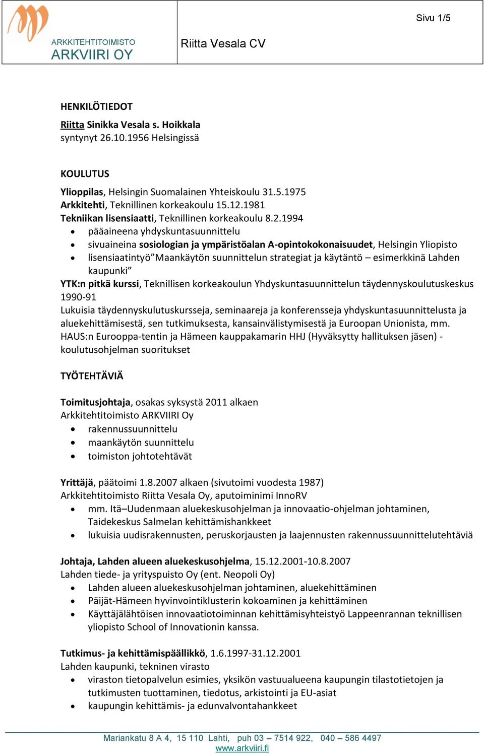 1994 pääaineena yhdyskuntasuunnittelu sivuaineina sosiologian ja ympäristöalan A-opintokokonaisuudet, Helsingin Yliopisto lisensiaatintyö Maankäytön suunnittelun strategiat ja käytäntö esimerkkinä