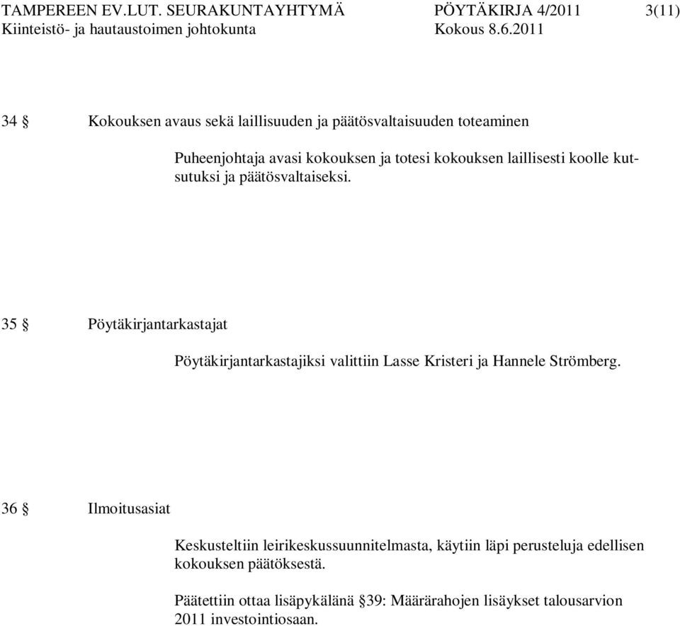 kokouksen ja totesi kokouksen laillisesti koolle kutsutuksi ja päätösvaltaiseksi.