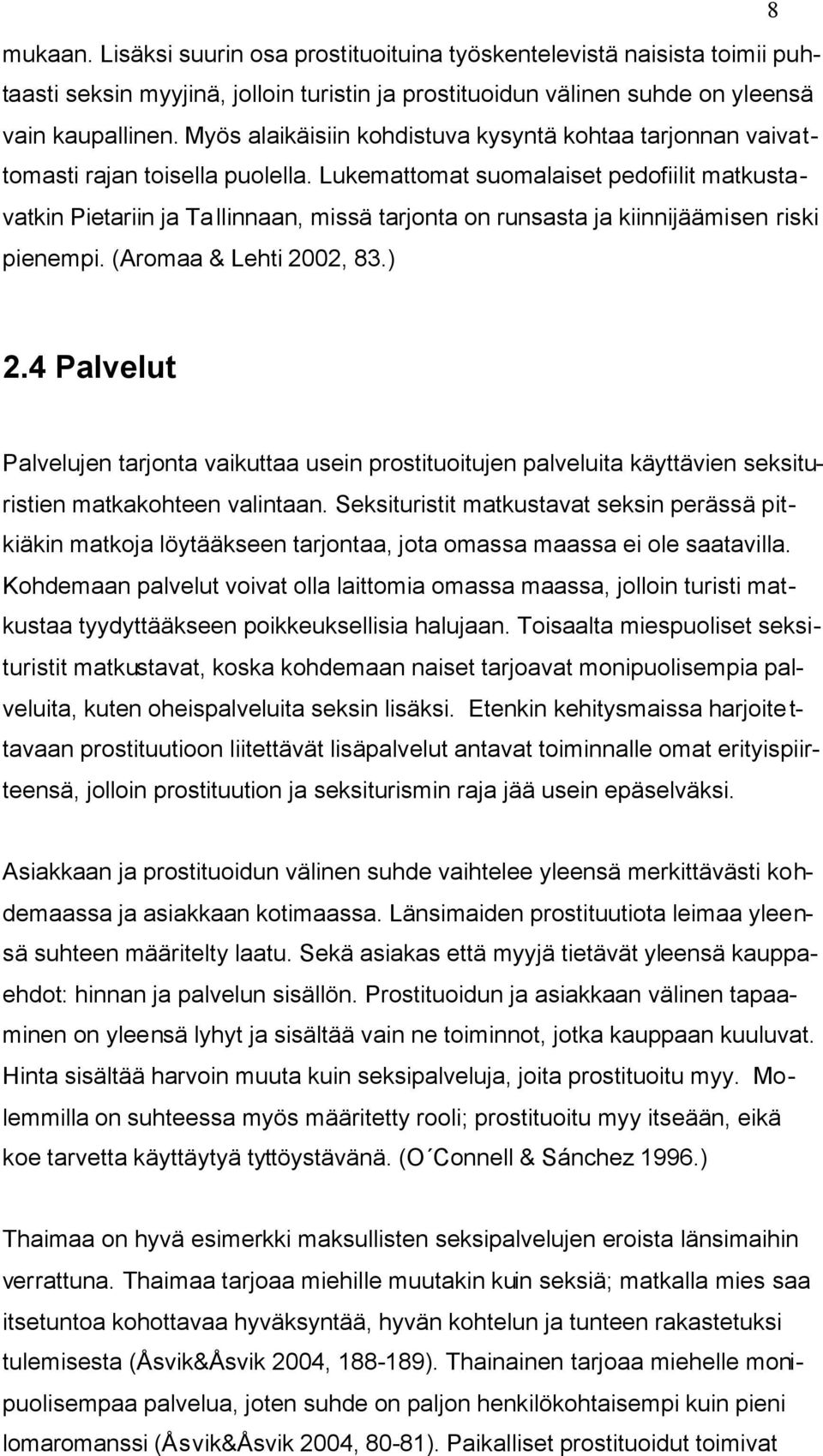 Lukemattomat suomalaiset pedofiilit matkustavatkin Pietariin ja Tallinnaan, missä tarjonta on runsasta ja kiinnijäämisen riski pienempi. (Aromaa & Lehti 2002, 83.) 2.