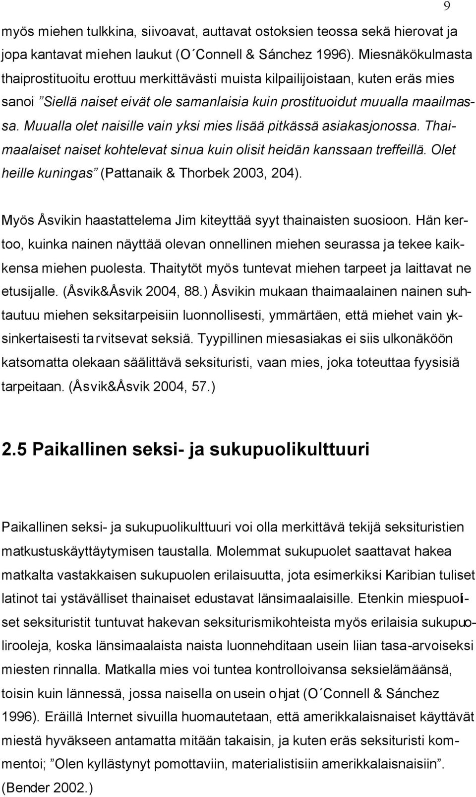 Muualla olet naisille vain yksi mies lisää pitkässä asiakasjonossa. Thaimaalaiset naiset kohtelevat sinua kuin olisit heidän kanssaan treffeillä. Olet heille kuningas (Pattanaik & Thorbek 2003, 204).