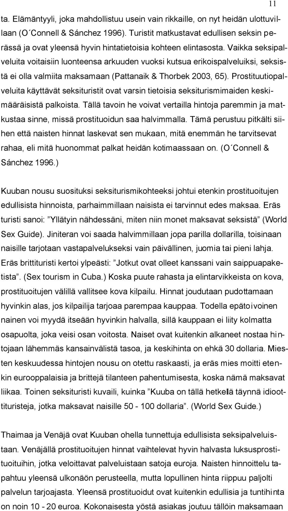 Vaikka seksipalveluita voitaisiin luonteensa arkuuden vuoksi kutsua erikoispalveluiksi, seksistä ei olla valmiita maksamaan (Pattanaik & Thorbek 2003, 65).