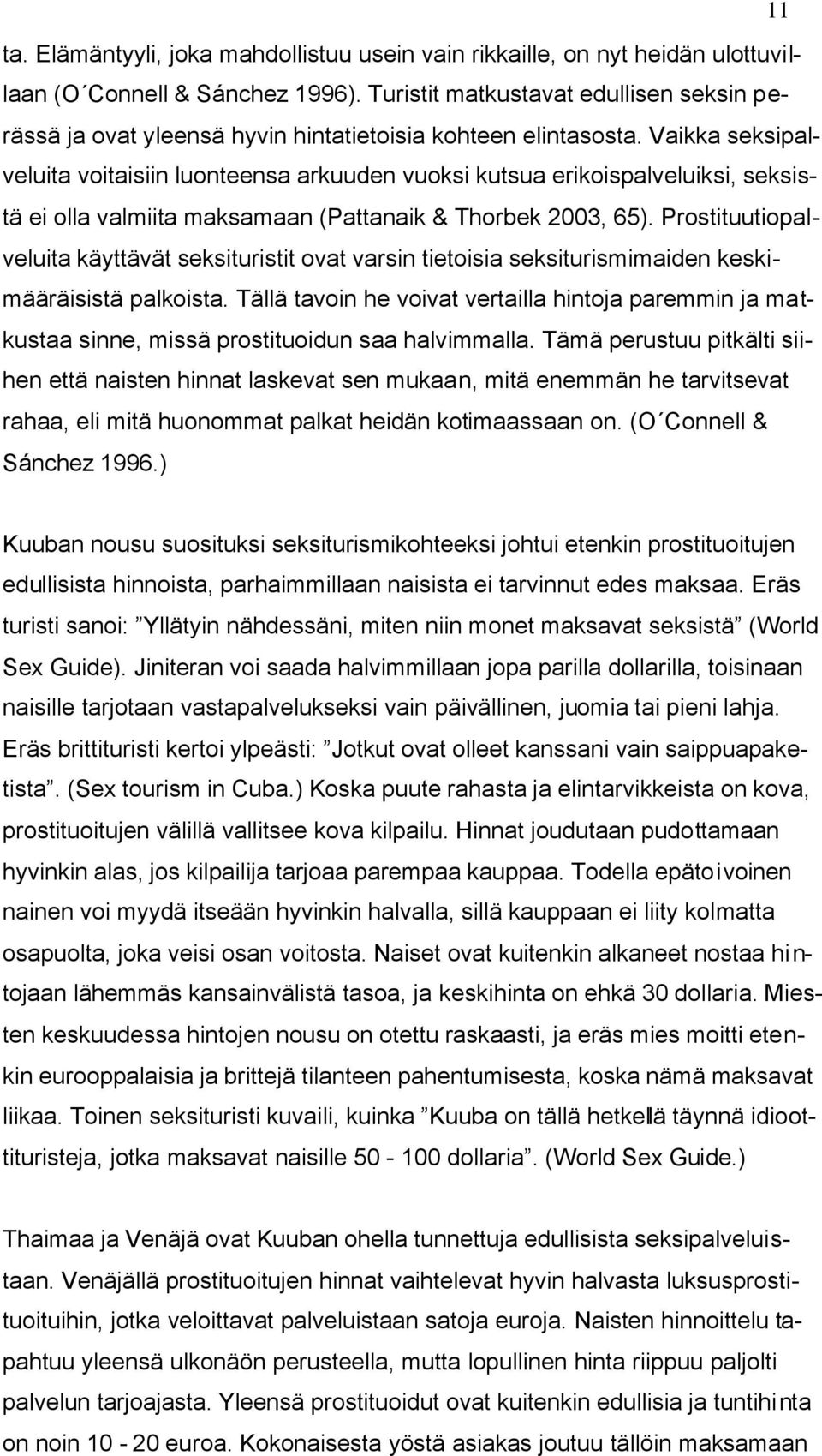 Vaikka seksipalveluita voitaisiin luonteensa arkuuden vuoksi kutsua erikoispalveluiksi, seksistä ei olla valmiita maksamaan (Pattanaik & Thorbek 2003, 65).