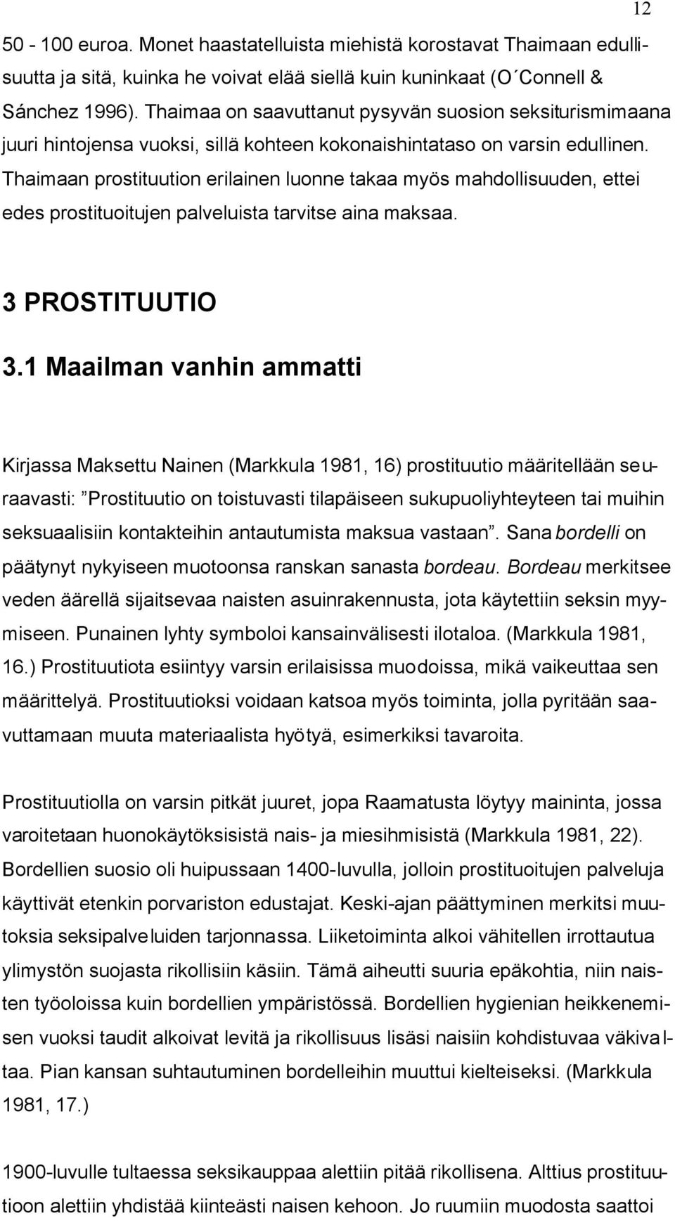 Thaimaan prostituution erilainen luonne takaa myös mahdollisuuden, ettei edes prostituoitujen palveluista tarvitse aina maksaa. 3 PROSTITUUTIO 3.