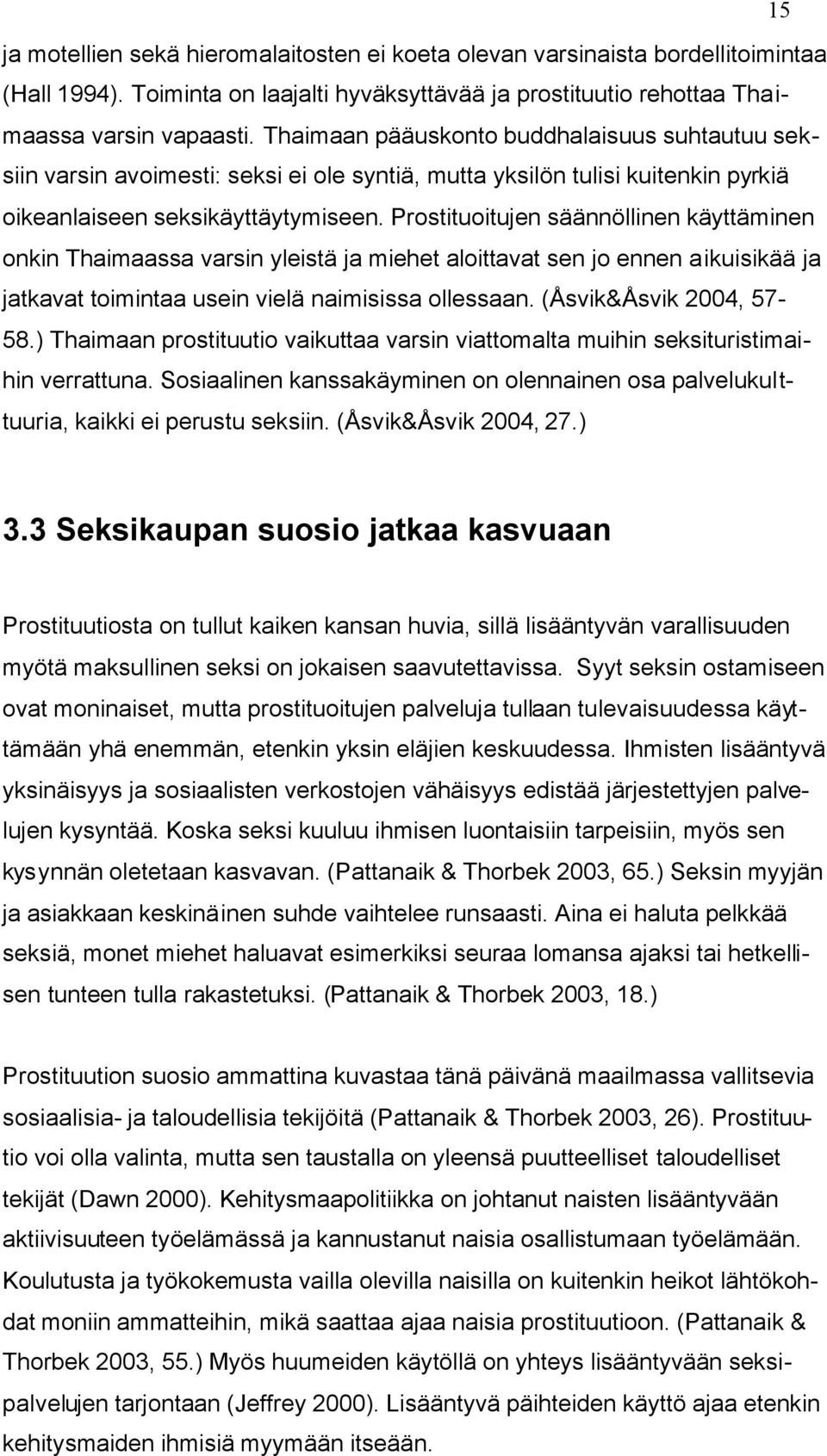 Prostituoitujen säännöllinen käyttäminen onkin Thaimaassa varsin yleistä ja miehet aloittavat sen jo ennen aikuisikää ja jatkavat toimintaa usein vielä naimisissa ollessaan. (Åsvik&Åsvik 2004, 57-58.