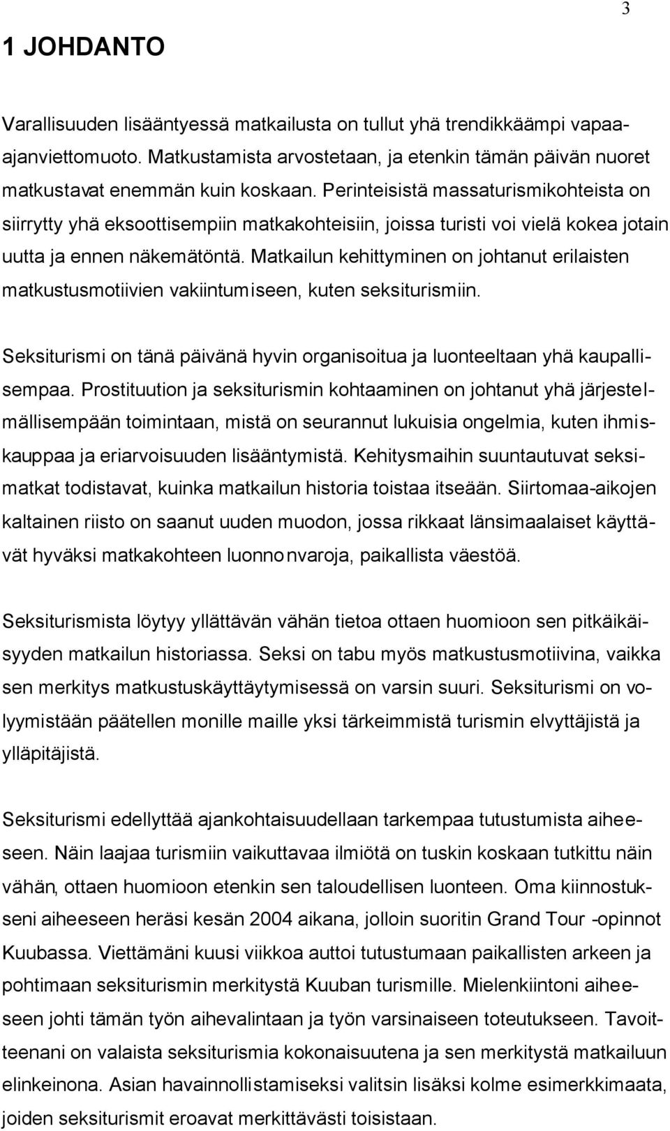 Matkailun kehittyminen on johtanut erilaisten matkustusmotiivien vakiintumiseen, kuten seksiturismiin. Seksiturismi on tänä päivänä hyvin organisoitua ja luonteeltaan yhä kaupallisempaa.