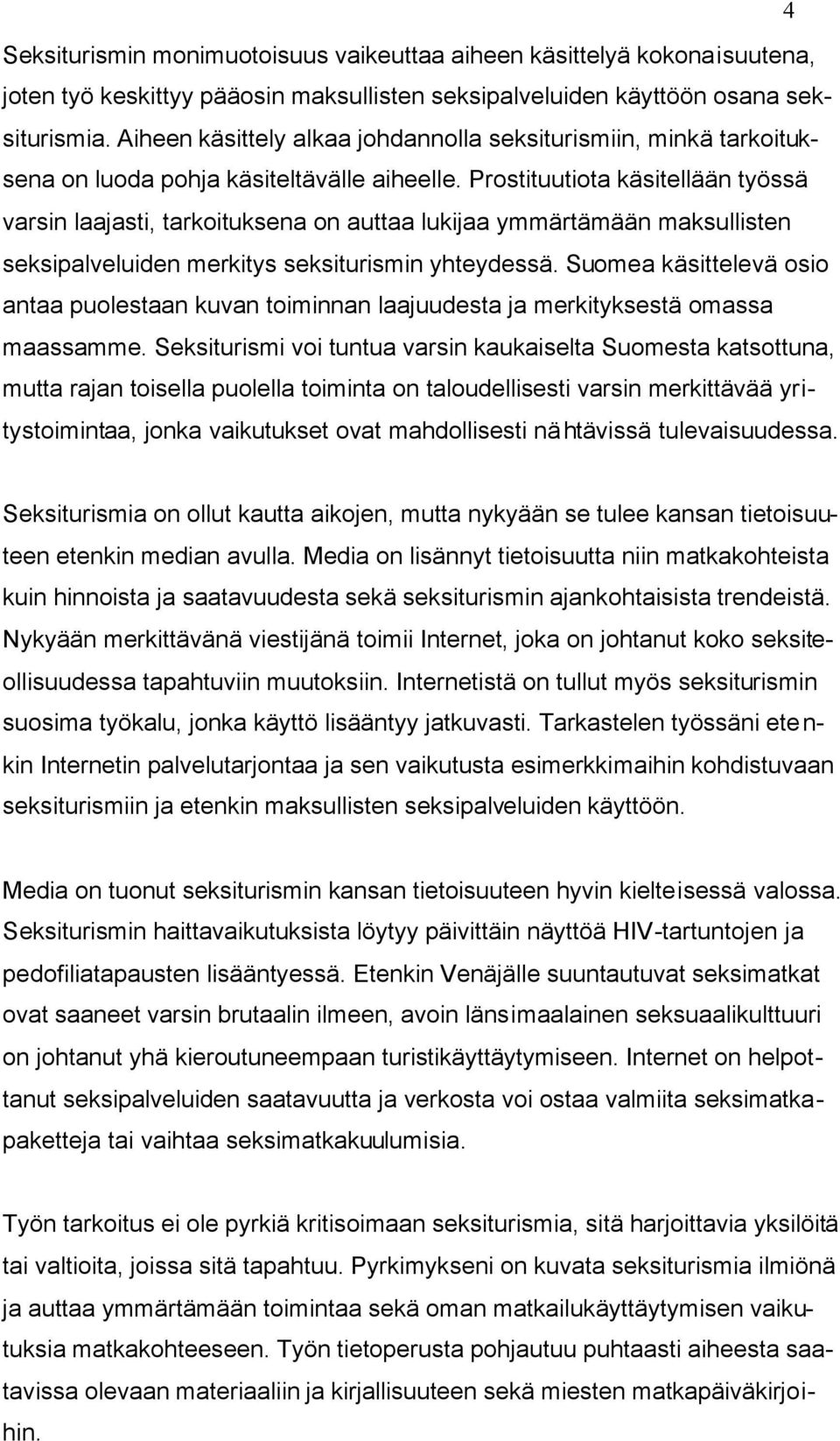 Prostituutiota käsitellään työssä varsin laajasti, tarkoituksena on auttaa lukijaa ymmärtämään maksullisten seksipalveluiden merkitys seksiturismin yhteydessä.