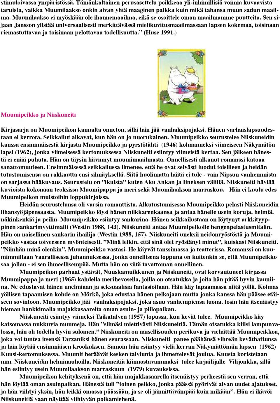 Sen sijaan Jansson ylistää universaalisesti merkittävässä mielikuvitusmaailmassaan lapsen kokemaa, toisinaan riemastuttavaa ja toisinaan pelottavaa todellisuutta. (Huse 1991.