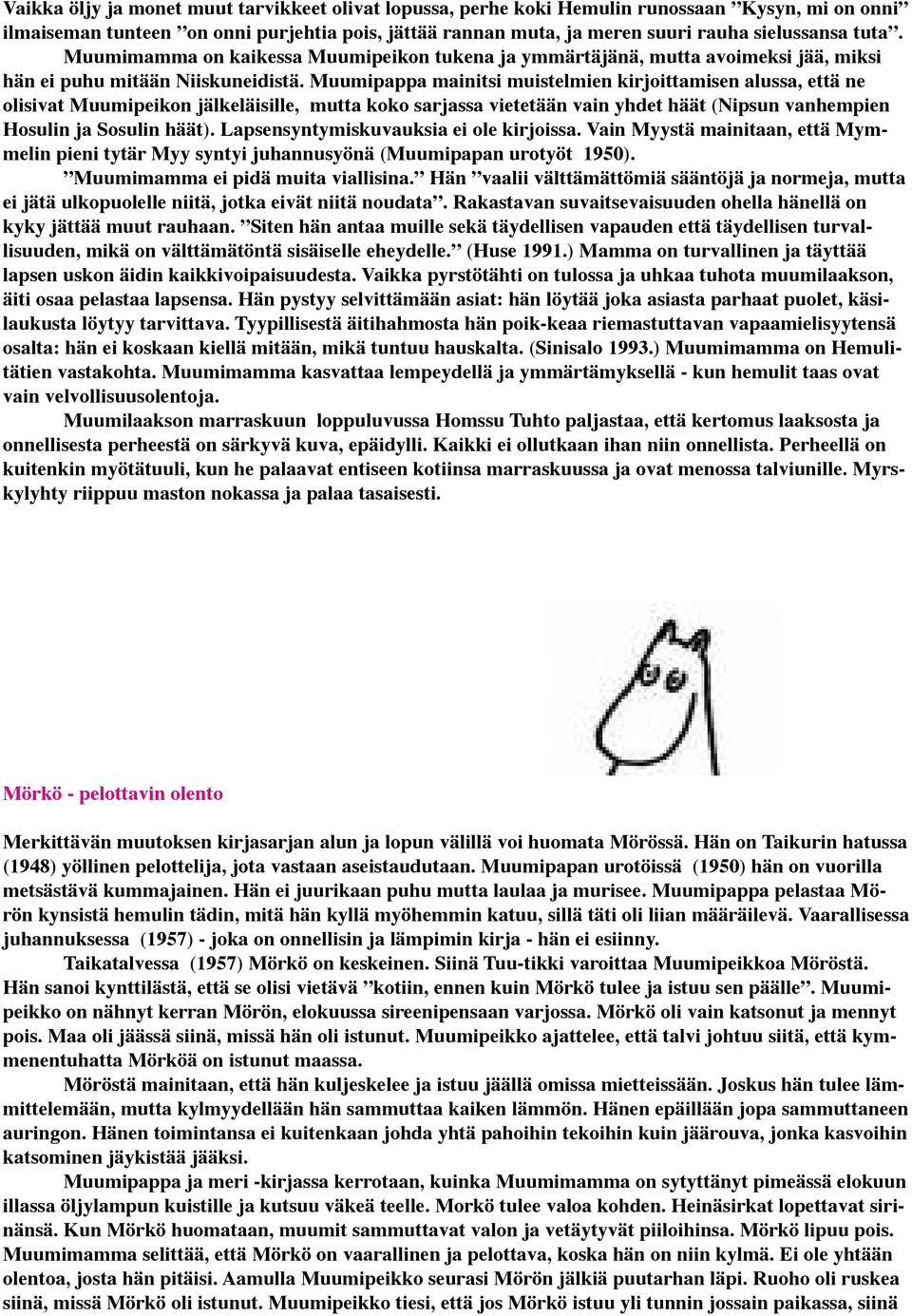 Muumipappa mainitsi muistelmien kirjoittamisen alussa, että ne olisivat Muumipeikon jälkeläisille, mutta koko sarjassa vietetään vain yhdet häät (Nipsun vanhempien Hosulin ja Sosulin häät).