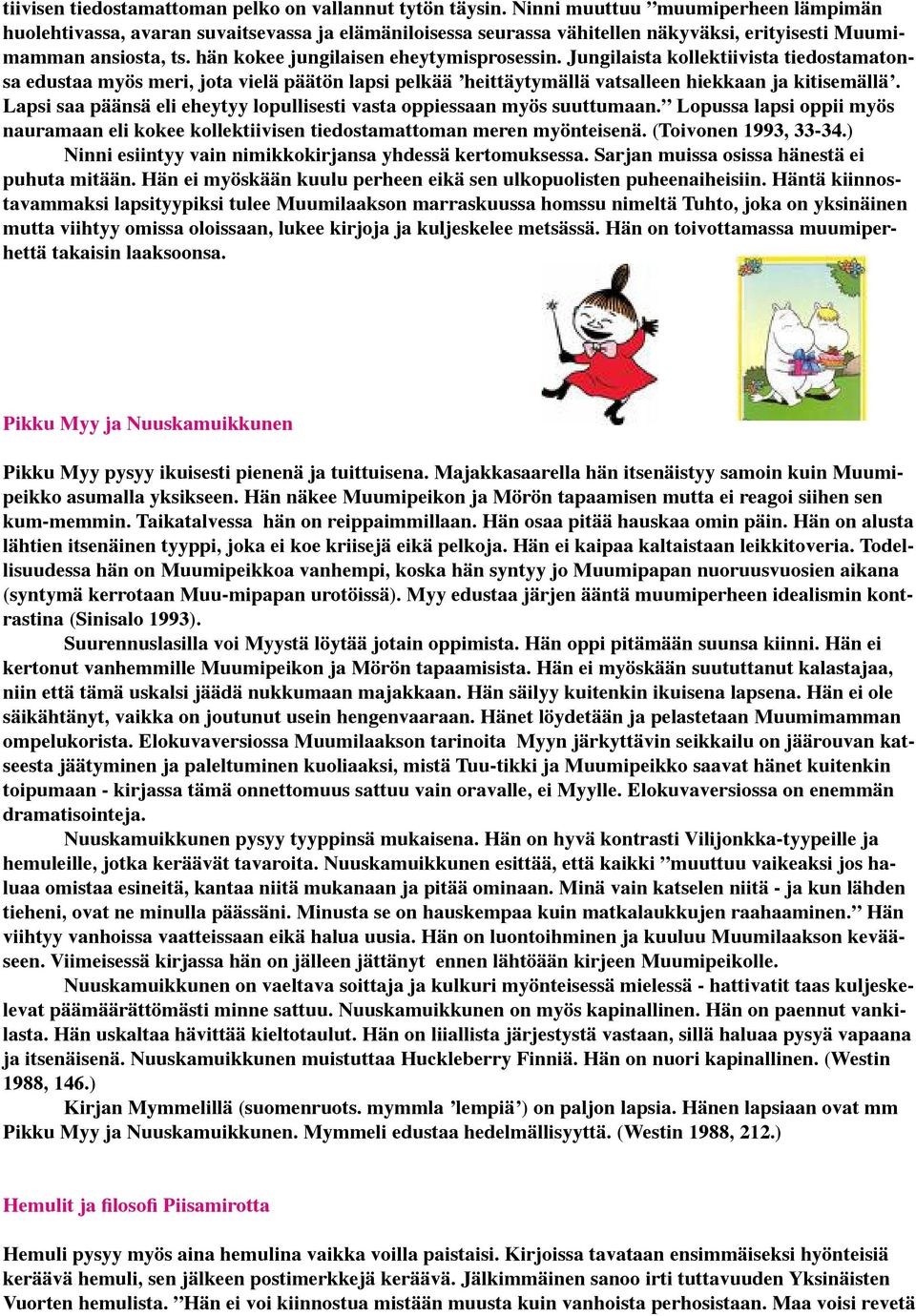 hän kokee jungilaisen eheytymisprosessin. Jungilaista kollektiivista tiedostamatonsa edustaa myös meri, jota vielä päätön lapsi pelkää heittäytymällä vatsalleen hiekkaan ja kitisemällä.