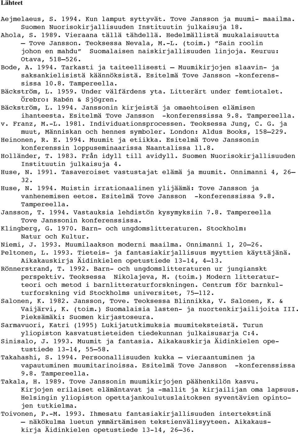 Tarkasti ja taiteellisesti Muumikirjojen slaavin- ja saksankielisistä käännöksistä. Esitelmä Tove Jansson -konferenssissa 10.8. Tampereella. Bäckström, L. 1959. Under välfärdens yta.