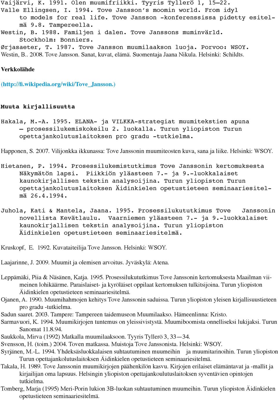 Porvoo: WSOY. Westin, B.. 2008. Tove Jansson. Sanat, kuvat, elämä. Suomentaja Jaana Nikula. Helsinki: Schildts. Verkkolähde (http://fi.wikipedia.org/wiki/tove_jansson.) Muuta kirjallisuutta Hakala, M.