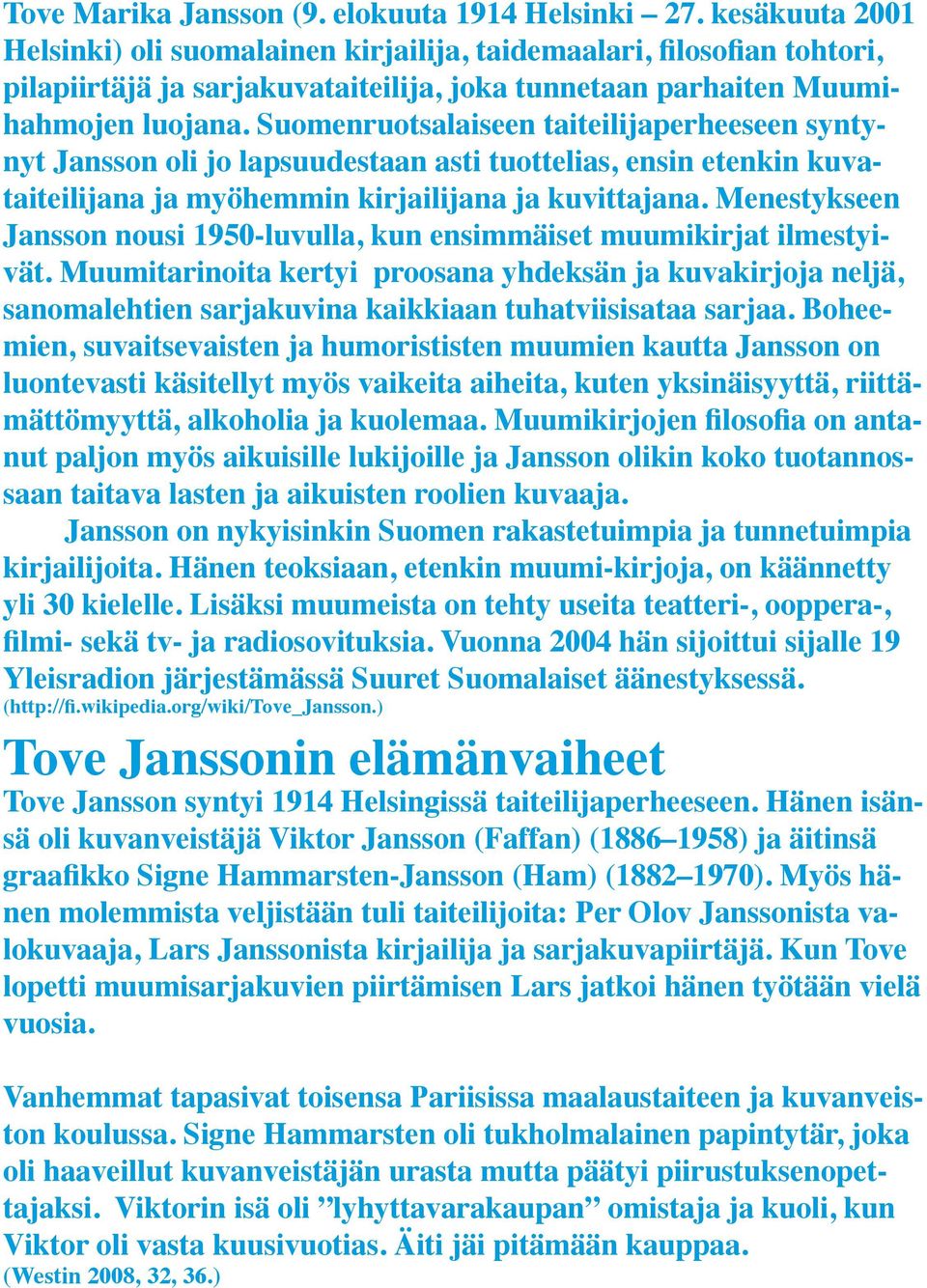 Suomenruotsalaiseen taiteilijaperheeseen syntynyt Jansson oli jo lapsuudestaan asti tuottelias, ensin etenkin kuvataiteilijana ja myöhemmin kirjailijana ja kuvittajana.
