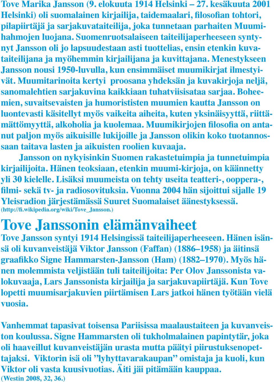 Suomenruotsalaiseen taiteilijaperheeseen syntynyt Jansson oli jo lapsuudestaan asti tuottelias, ensin etenkin kuvataiteilijana ja myöhemmin kirjailijana ja kuvittajana.