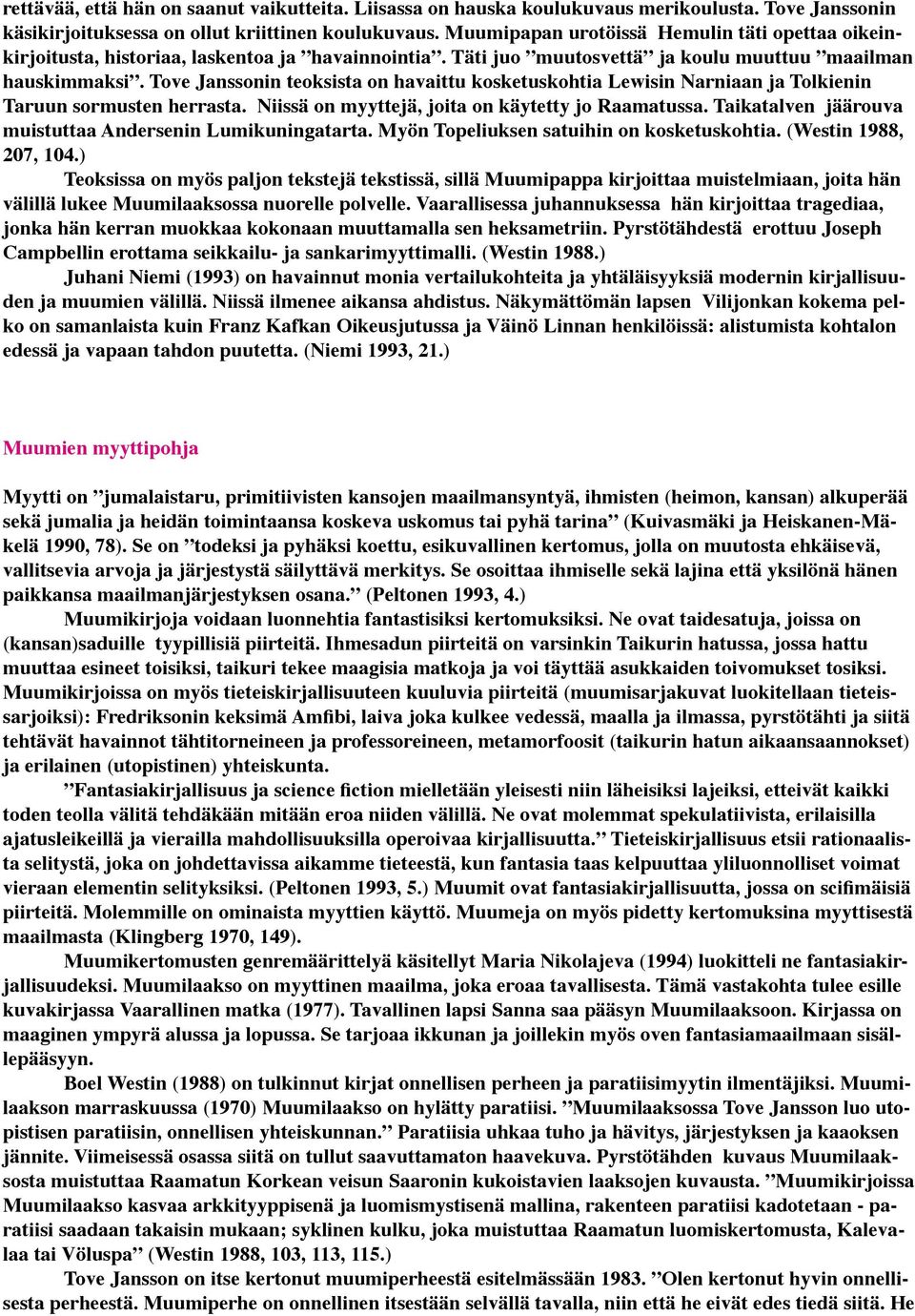 Tove Janssonin teoksista on havaittu kosketuskohtia Lewisin Narniaan ja Tolkienin Taruun sormusten herrasta. Niissä on myyttejä, joita on käytetty jo Raamatussa.