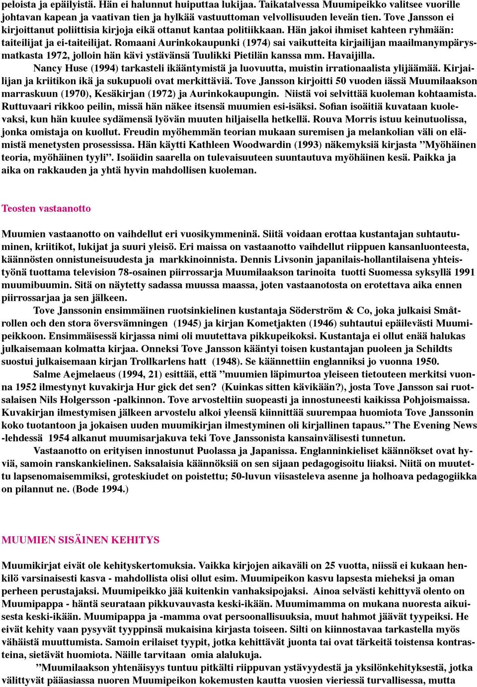 Romaani Aurinkokaupunki (1974) sai vaikutteita kirjailijan maailmanympärysmatkasta 1972, jolloin hän kävi ystävänsä Tuulikki Pietilän kanssa mm. Havaijilla.