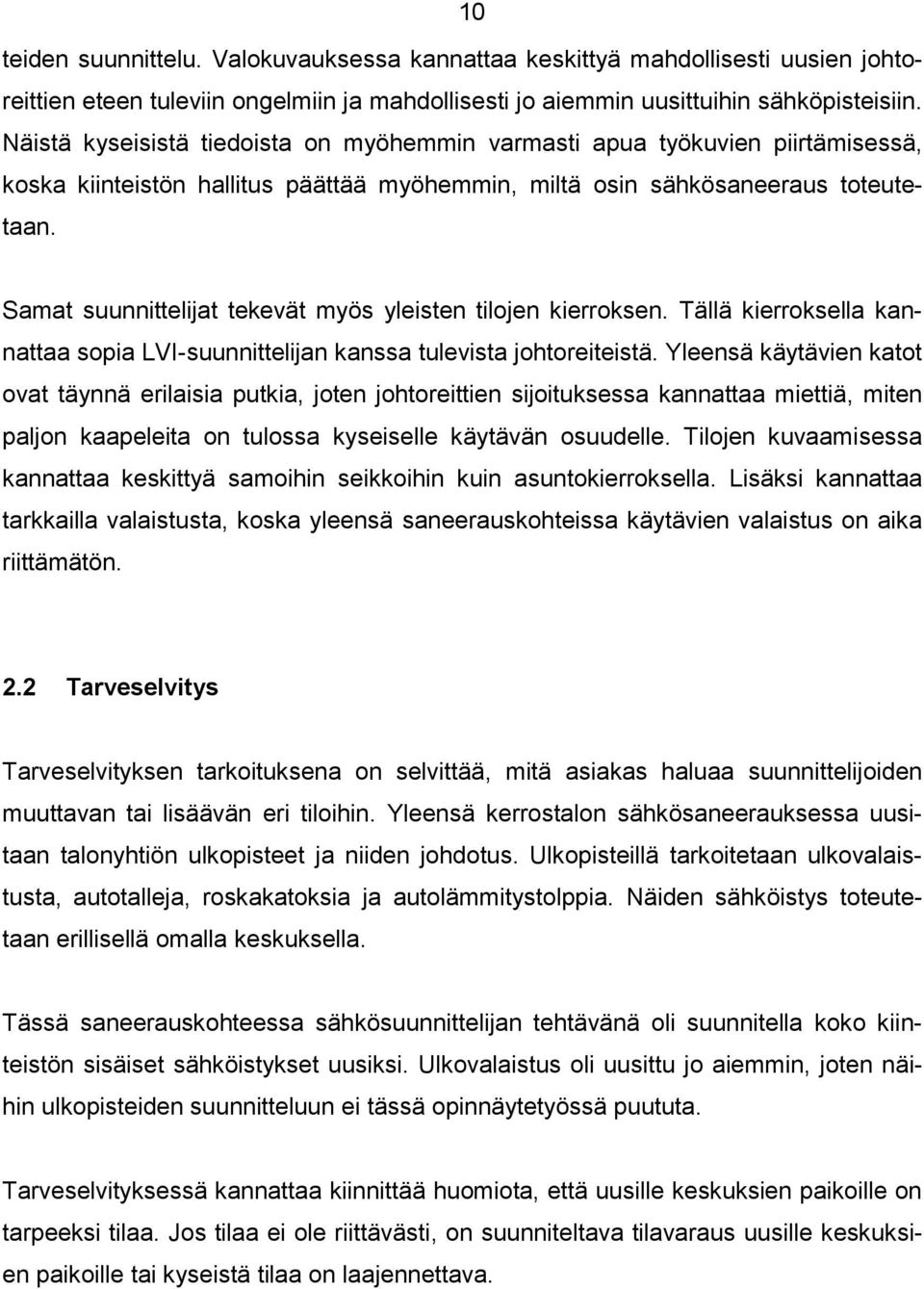 Samat suunnittelijat tekevät myös yleisten tilojen kierroksen. Tällä kierroksella kannattaa sopia LVI-suunnittelijan kanssa tulevista johtoreiteistä.