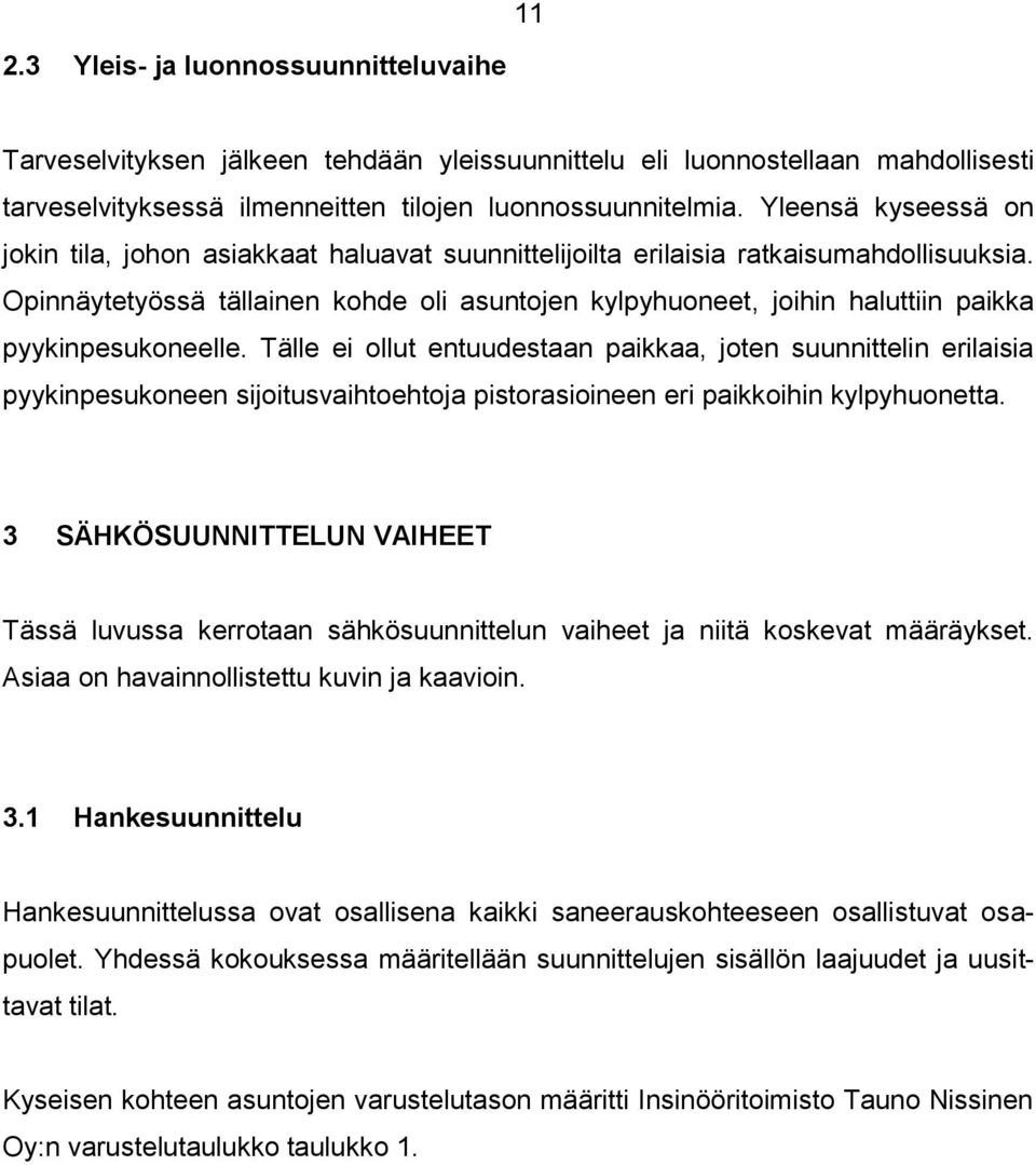 Opinnäytetyössä tällainen kohde oli asuntojen kylpyhuoneet, joihin haluttiin paikka pyykinpesukoneelle.