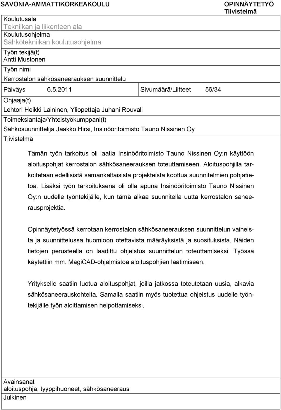 2011 Sivumäärä/Liitteet 56/34 Ohjaaja(t) Lehtori Heikki Laininen, Yliopettaja Juhani Rouvali Toimeksiantaja/Yhteistyökumppani(t) Sähkösuunnittelija Jaakko Hirsi, Insinööritoimisto Tauno Nissinen Oy