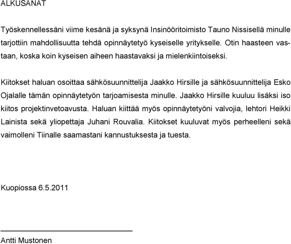 Kiitokset haluan osoittaa sähkösuunnittelija Jaakko Hirsille ja sähkösuunnittelija Esko Ojalalle tämän opinnäytetyön tarjoamisesta minulle.