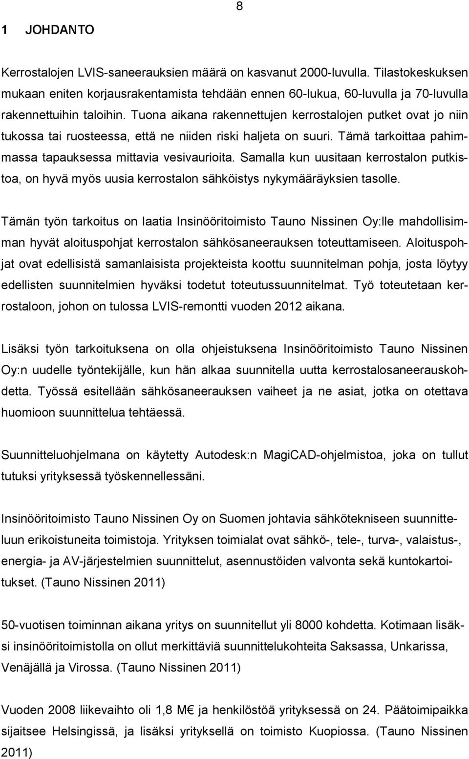 Tuona aikana rakennettujen kerrostalojen putket ovat jo niin tukossa tai ruosteessa, että ne niiden riski haljeta on suuri. Tämä tarkoittaa pahimmassa tapauksessa mittavia vesivaurioita.