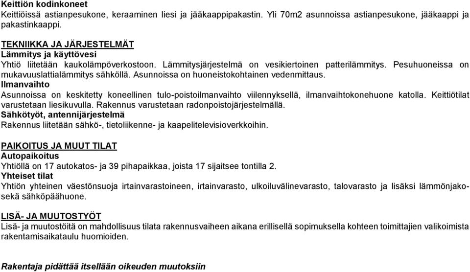 Asunnoissa on huoneistokohtainen vedenmittaus. lmanvaihto Asunnoissa on keskitetty koneellinen tulo-poistoilmanvaihto viilennyksellä, ilmanvaihtokonehuone katolla.