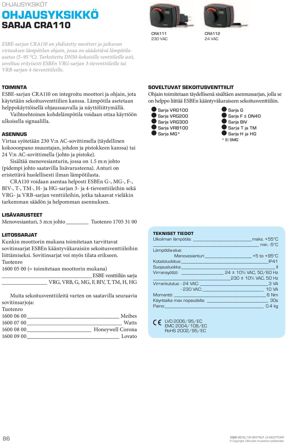 CRA111 CRA112 230 VAC 24 VAC Toiminta ESBE-sarjan CRA110 on integroitu moottori ja ohjain, jota käytetään sekoitusventtiilien kanssa.