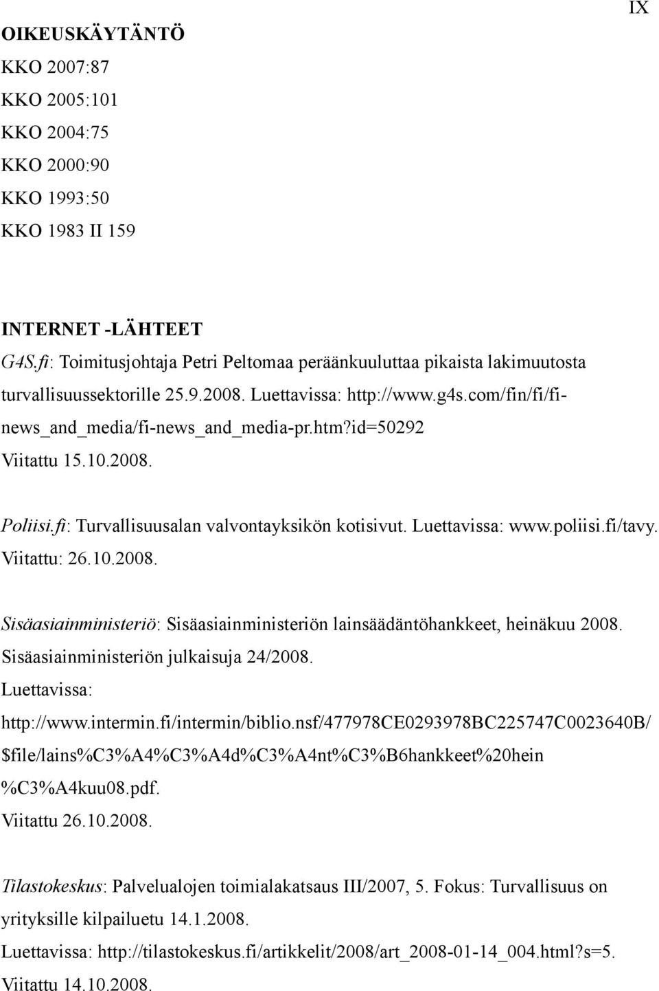 id=50292 Viitattu 15.10.2008. Poliisi.fi: Turvallisuusalan valvontayksikön kotisivut. Luettavissa: www.poliisi.fi/tavy. Viitattu: 26.10.2008. Sisäasiainministeriö: Sisäasiainministeriön lainsäädäntöhankkeet, heinäkuu 2008.