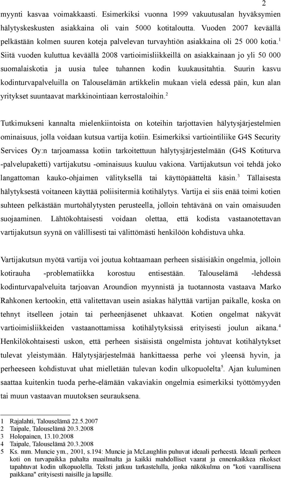 1 Siitä vuoden kuluttua keväällä 2008 vartioimisliikkeillä on asiakkainaan jo yli 50 000 suomalaiskotia ja uusia tulee tuhannen kodin kuukausitahtia.