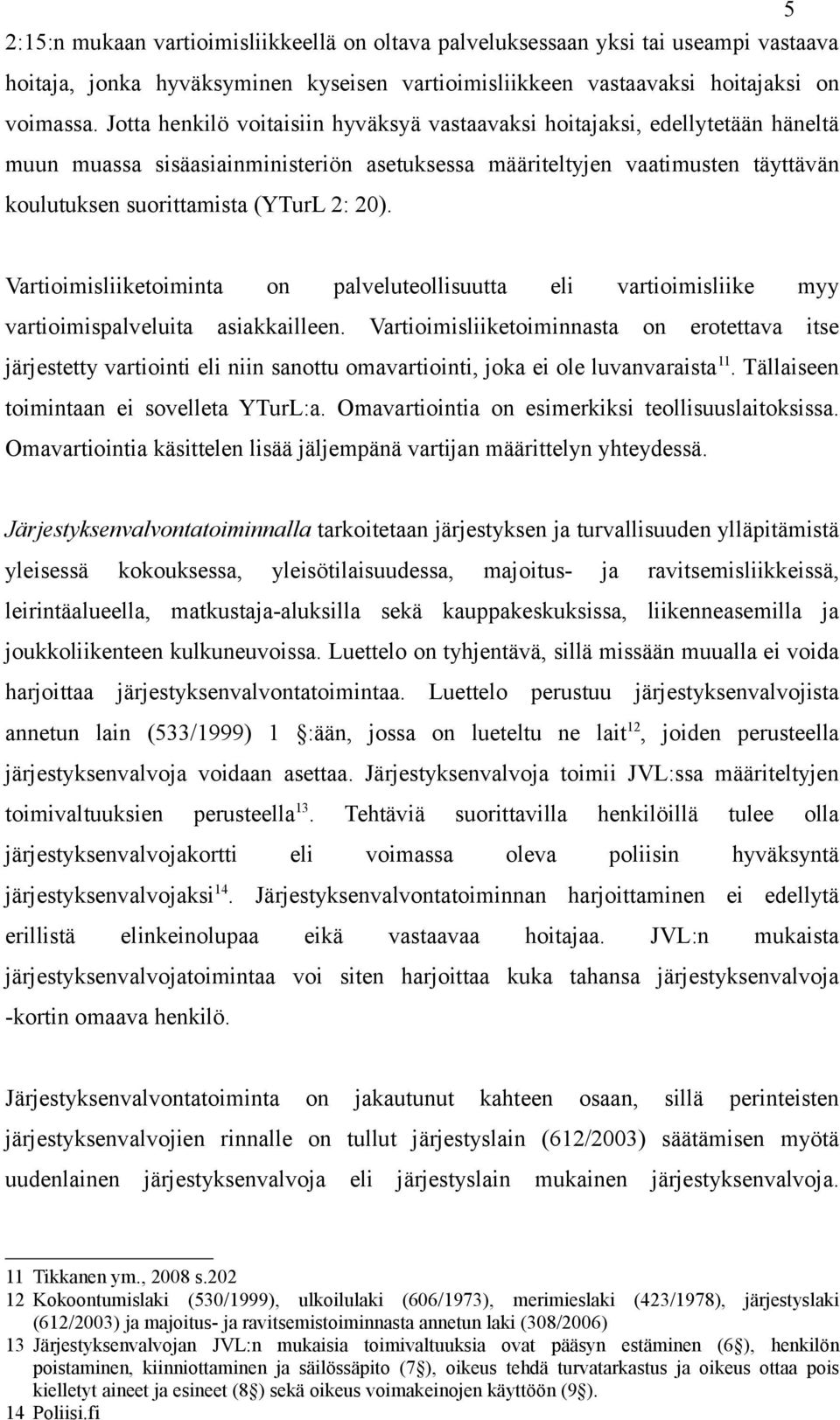 20). Vartioimisliiketoiminta on palveluteollisuutta eli vartioimisliike myy vartioimispalveluita asiakkailleen.